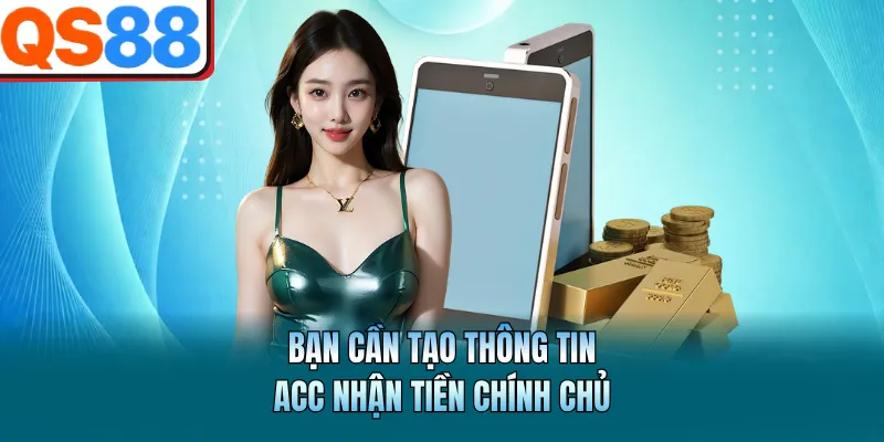 Rút Tiền QS88 - Hướng Dẫn Thao Tác Chuyển Lợi Nhuận An Toàn 3 Bạn cần tạo thông tin acc nhận tiền chính chủ