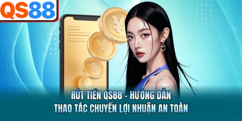 Rút Tiền QS88 - Hướng Dẫn Thao Tác Chuyển Lợi Nhuận An Toàn